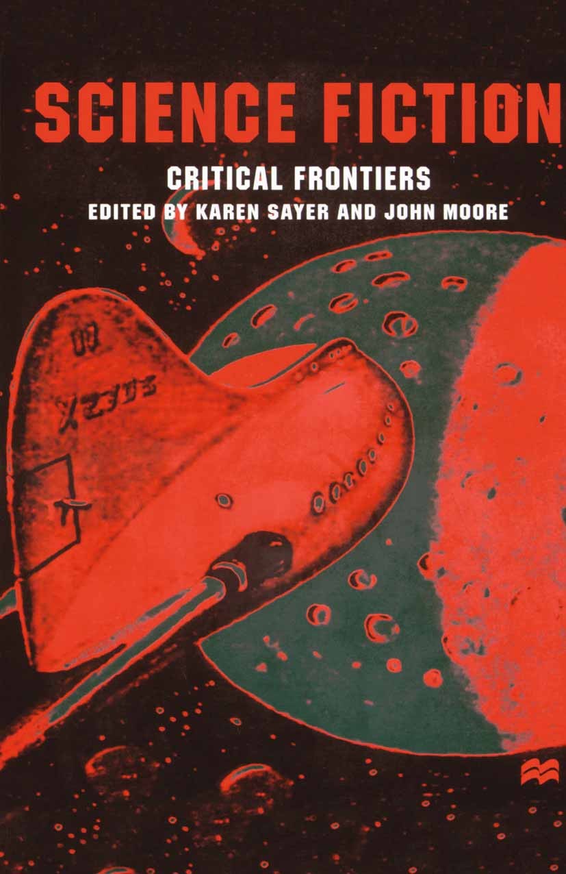 Titlebook: Science Fiction, Critical Frontiers; Karen Sayer (Lecturer in Literary Studies),John Mo Book 2000 Palgrave Macmillan, a division of Macmil Titlebook: Science Fiction, Critical Frontiers; Karen Sayer (Lecturer in Literary Studies),John Mo Book 2000 Palgrave Macmillan, a division of Macmil