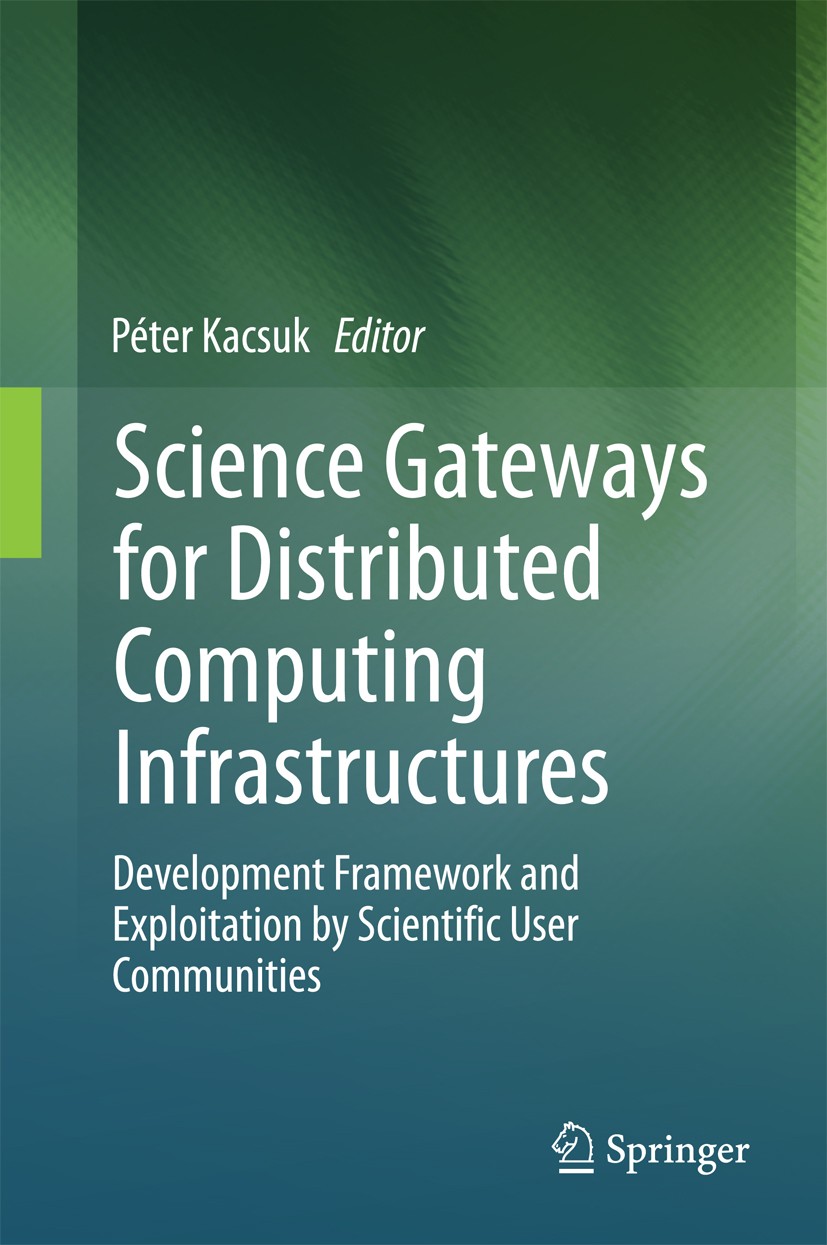 Titlebook: Science Gateways for Distributed Computing Infrastructures; Development Framewor Péter Kacsuk Book 2014 Springer International Publishing S Titlebook: Science Gateways for Distributed Computing Infrastructures; Development Framewor Péter Kacsuk Book 2014 Springer International Publishing S