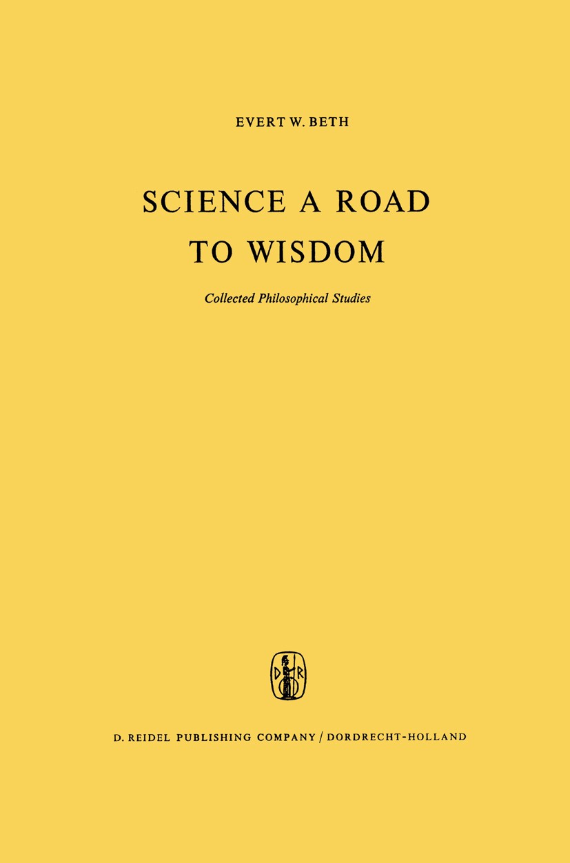 Titlebook: Science a Road to Wisdom; Collected Philosophi Evert W. Beth Book 1968 D. Reidel Publishing Company, Dordrecht, Holland 1968 Heinrich Barth Titlebook: Science a Road to Wisdom; Collected Philosophi Evert W. Beth Book 1968 D. Reidel Publishing Company, Dordrecht, Holland 1968 Heinrich Barth