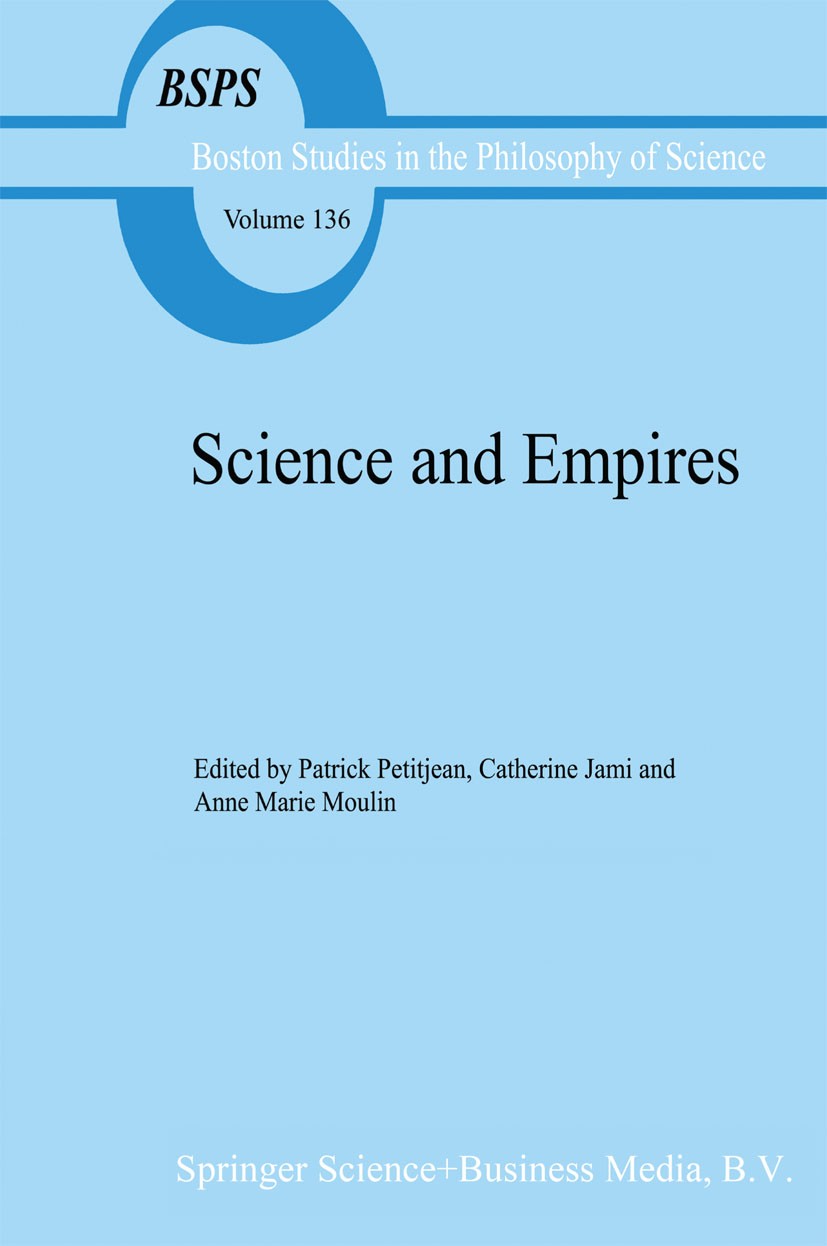 Titlebook: Science and Empires; Historical Studies a Patrick Petitjean,Catherine Jami,Anne Marie Moulin Book 1992 Springer Science+Business Media Dord Titlebook: Science and Empires; Historical Studies a Patrick Petitjean,Catherine Jami,Anne Marie Moulin Book 1992 Springer Science+Business Media Dord