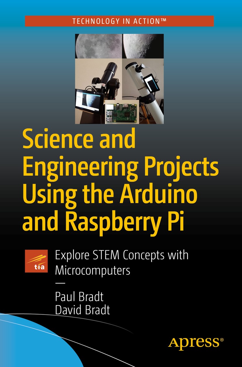 Titlebook: Science and Engineering Projects Using the Arduino and Raspberry Pi; Explore STEM Concept Paul Bradt,David Bradt Book 2020 Paul Bradt and D Titlebook: Science and Engineering Projects Using the Arduino and Raspberry Pi; Explore STEM Concept Paul Bradt,David Bradt Book 2020 Paul Bradt and D