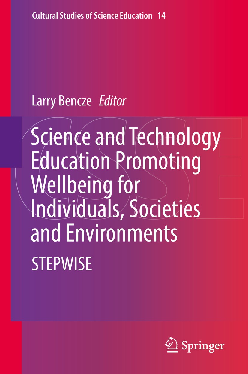 Titlebook: Science and Technology Education Promoting Wellbeing for Individuals, Societies and Environments; STEPWISE Larry Bencze Book 2017 Springer Titlebook: Science and Technology Education Promoting Wellbeing for Individuals, Societies and Environments; STEPWISE Larry Bencze Book 2017 Springer