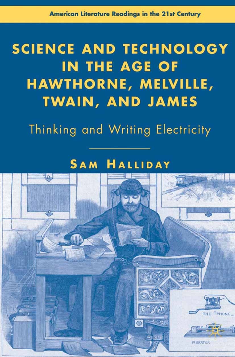 Titlebook: Science and Technology in the Age of Hawthorne, Melville, Twain, and James; Thinking and Writing Sam Halliday Book 2007 Palgrave Macmillan, Titlebook: Science and Technology in the Age of Hawthorne, Melville, Twain, and James; Thinking and Writing Sam Halliday Book 2007 Palgrave Macmillan,