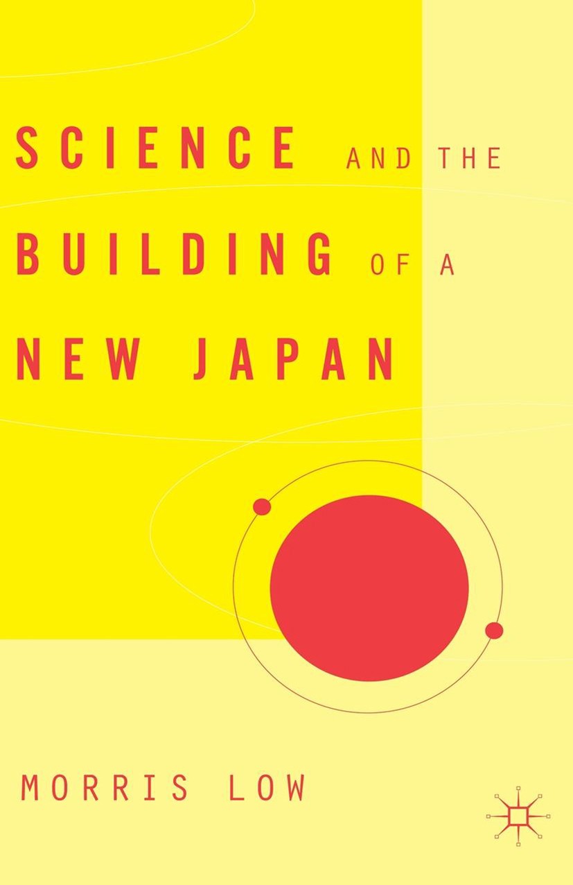 Titlebook: Science and the Building of a New Japan; Morris Low Book 2005 Morris Low 2005 history of science.identity.Japan.language.science.war.work. Titlebook: Science and the Building of a New Japan; Morris Low Book 2005 Morris Low 2005 history of science.identity.Japan.language.science.war.work.