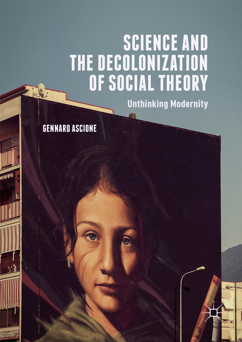 Titlebook: Science and the Decolonization of Social Theory; Unthinking Modernity Gennaro Ascione Book 2016 The Editor(s) (if applicable) and The Autho Titlebook: Science and the Decolonization of Social Theory; Unthinking Modernity Gennaro Ascione Book 2016 The Editor(s) (if applicable) and The Autho