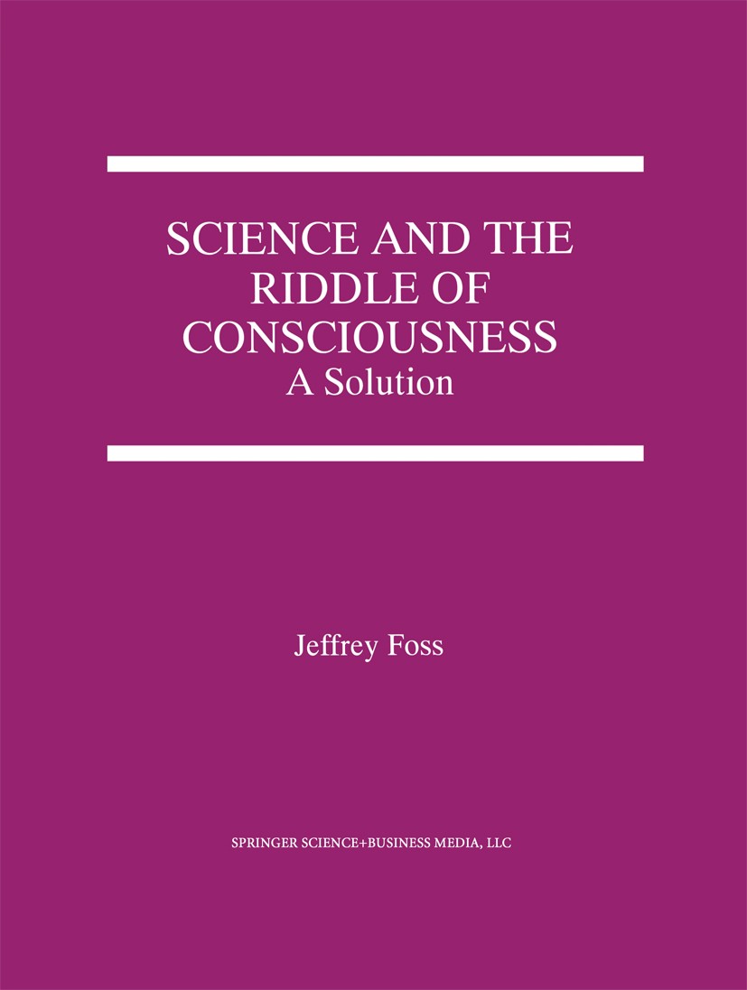 Titlebook: Science and the Riddle of Consciousness; A Solution Jeffrey Foss Book 2000 Springer Science+Business Media New York 2000 Intuition.consciou Titlebook: Science and the Riddle of Consciousness; A Solution Jeffrey Foss Book 2000 Springer Science+Business Media New York 2000 Intuition.consciou