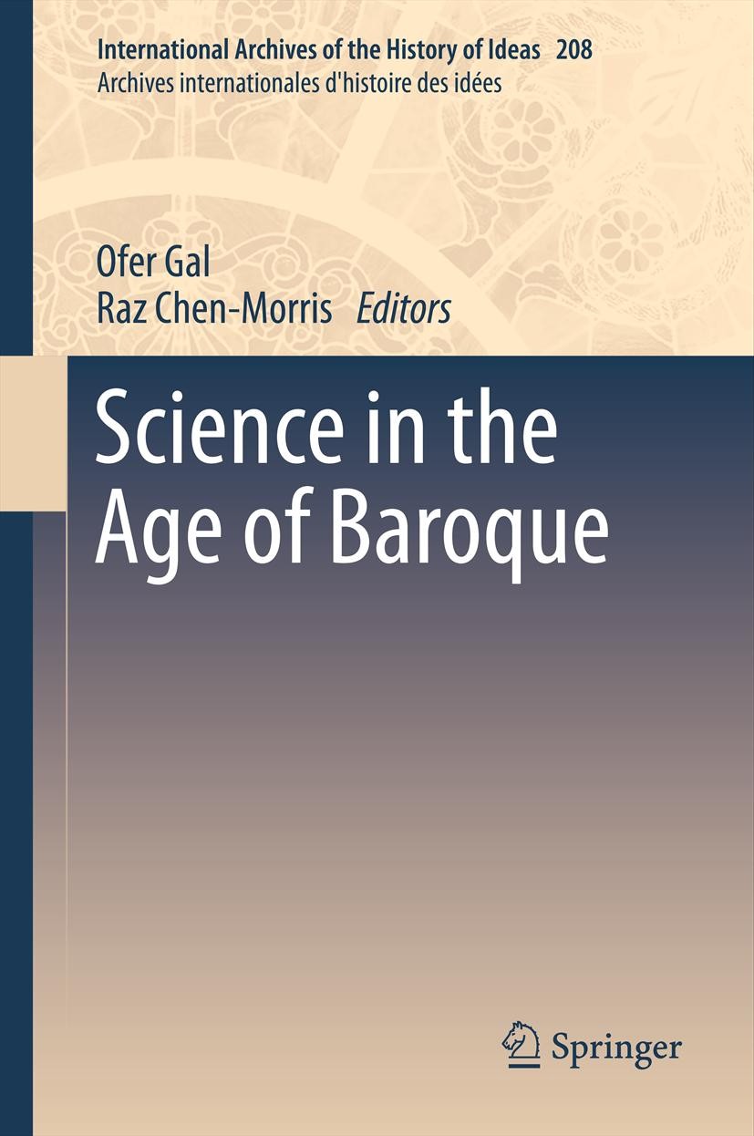 Titlebook: Science in the Age of Baroque; Ofer Gal,Raz Chen-Morris Book 2013 Springer Science+Business Media Dordrecht 2013 Newton.Scientific Revolut Titlebook: Science in the Age of Baroque; Ofer Gal,Raz Chen-Morris Book 2013 Springer Science+Business Media Dordrecht 2013 Newton.Scientific Revolut