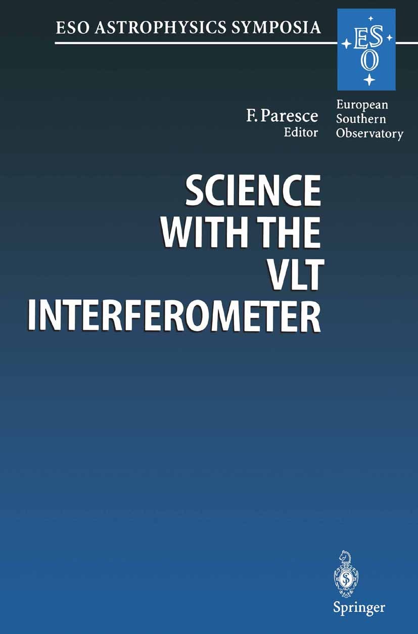 Titlebook: Science with the VLT Interferometer; Proceedings of the E Francesco Paresce Conference proceedings 1997 Springer-Verlag Berlin Heidelberg 1 Titlebook: Science with the VLT Interferometer; Proceedings of the E Francesco Paresce Conference proceedings 1997 Springer-Verlag Berlin Heidelberg 1