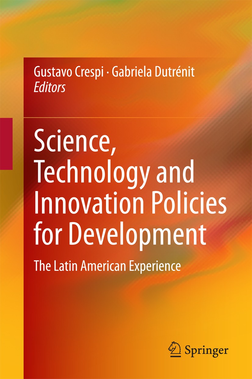 Titlebook: Science, Technology and Innovation Policies for Development; The Latin American E Gustavo Crespi,Gabriela Dutrénit Book 2014 Springer Inter Titlebook: Science, Technology and Innovation Policies for Development; The Latin American E Gustavo Crespi,Gabriela Dutrénit Book 2014 Springer Inter