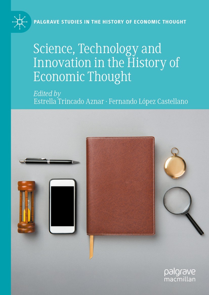Titlebook: Science, Technology and Innovation in the History of Economic Thought; Estrella Trincado Aznar,Fernando López Castellano Book 2023 The Edi Titlebook: Science, Technology and Innovation in the History of Economic Thought; Estrella Trincado Aznar,Fernando López Castellano Book 2023 The Edi