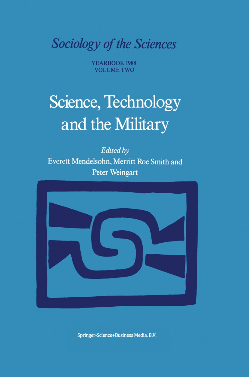 Titlebook: Science, Technology and the Military; Everett Mendelsohn,Merritt Roe Smith,Peter Weingar Book 1988 Springer Science+Business Media Dordrec Titlebook: Science, Technology and the Military; Everett Mendelsohn,Merritt Roe Smith,Peter Weingar Book 1988 Springer Science+Business Media Dordrec