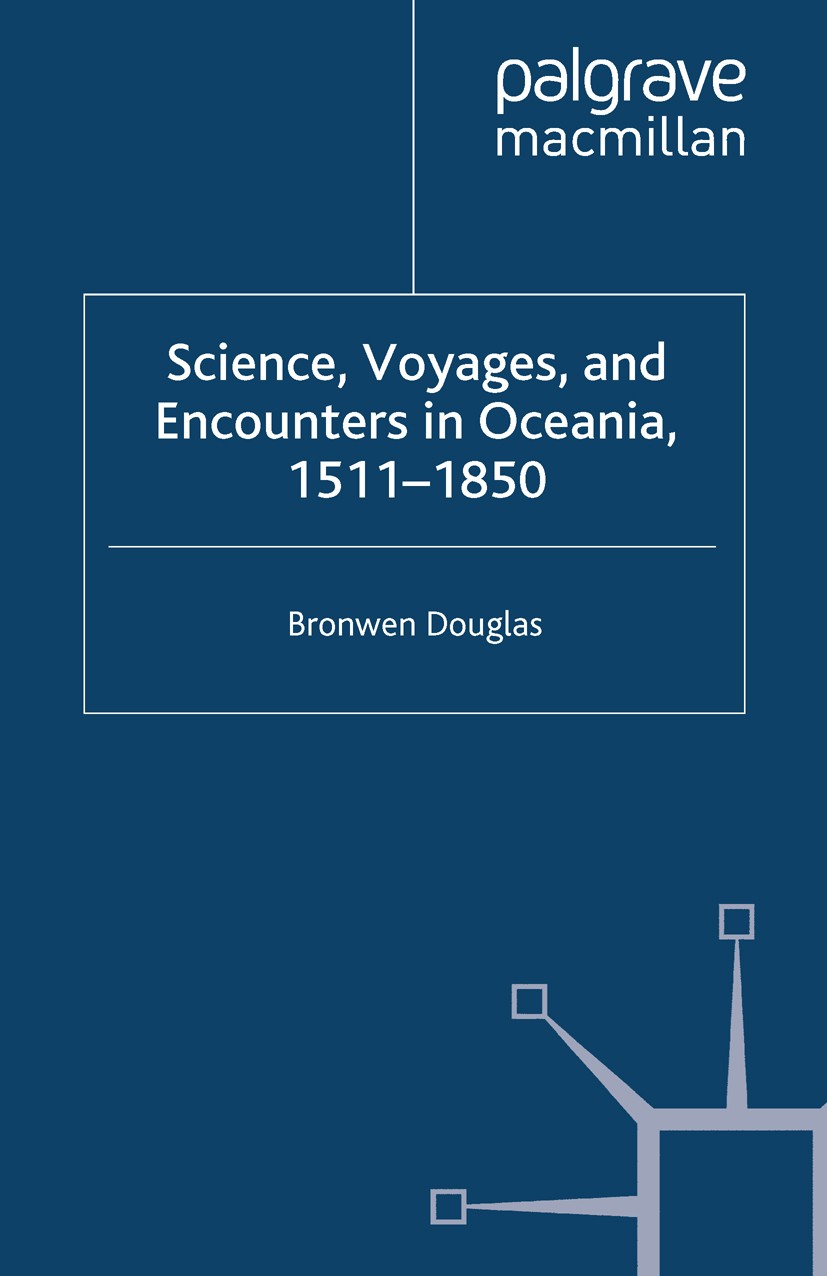 Titlebook: Science, Voyages, and Encounters in Oceania, 1511-1850; Bronwen Douglas Book 2014 Palgrave Macmillan, a division of Macmillan Publishers L Titlebook: Science, Voyages, and Encounters in Oceania, 1511-1850; Bronwen Douglas Book 2014 Palgrave Macmillan, a division of Macmillan Publishers L