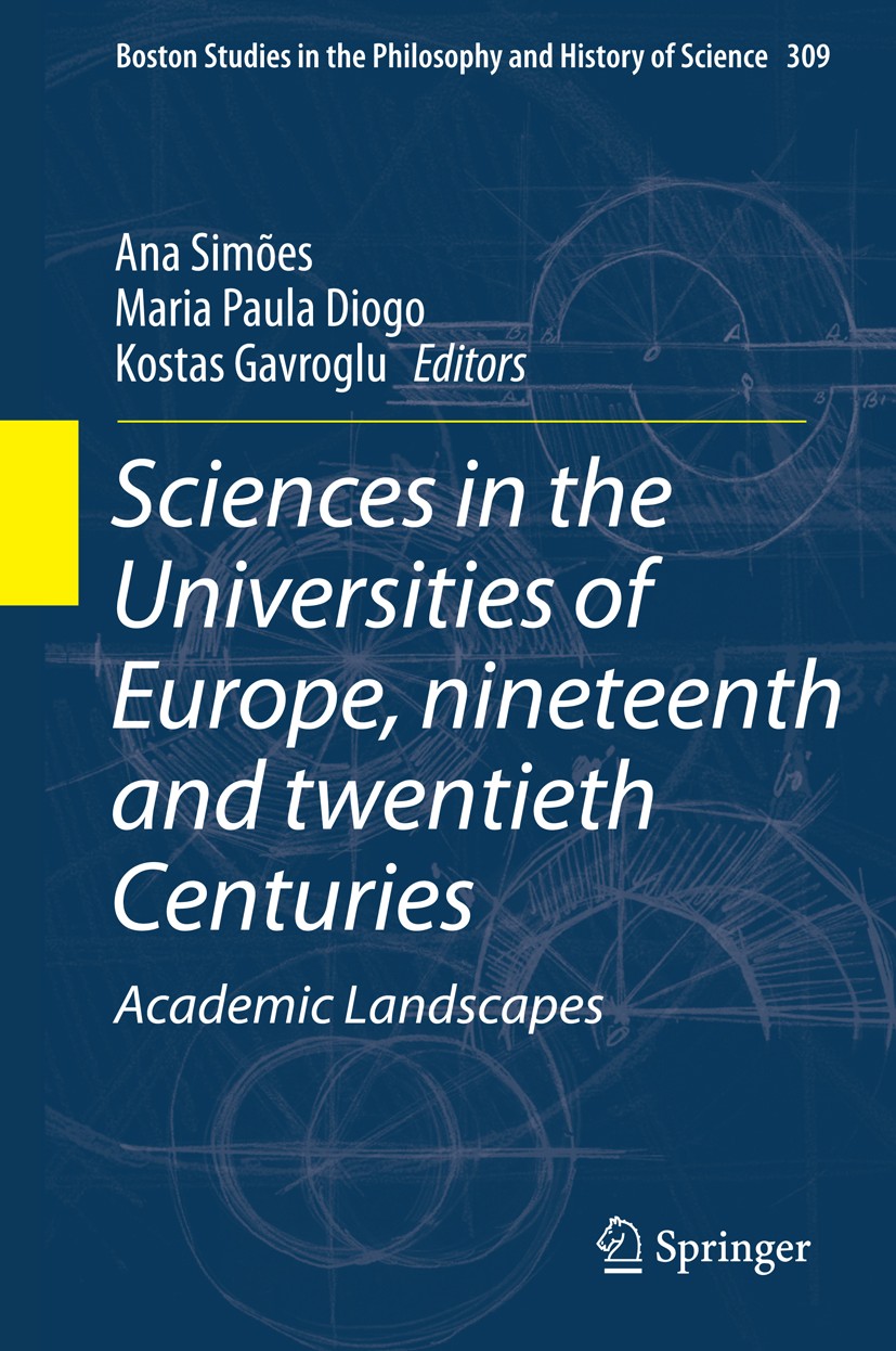 Titlebook: Sciences in the Universities of Europe, Nineteenth and Twentieth Centuries; Academic Landscapes Ana Simões,Maria Paula Diogo,Kostas Gavrogl Titlebook: Sciences in the Universities of Europe, Nineteenth and Twentieth Centuries; Academic Landscapes Ana Simões,Maria Paula Diogo,Kostas Gavrogl