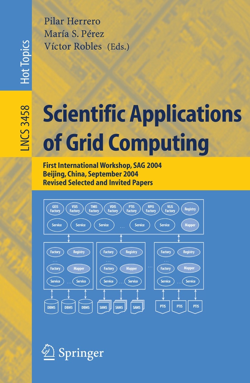 Titlebook: Scientific Applications of Grid Computing; First International Pilar Herrero,María S. Pérez,Víctor Robles Conference proceedings 2005 Spri Titlebook: Scientific Applications of Grid Computing; First International Pilar Herrero,María S. Pérez,Víctor Robles Conference proceedings 2005 Spri