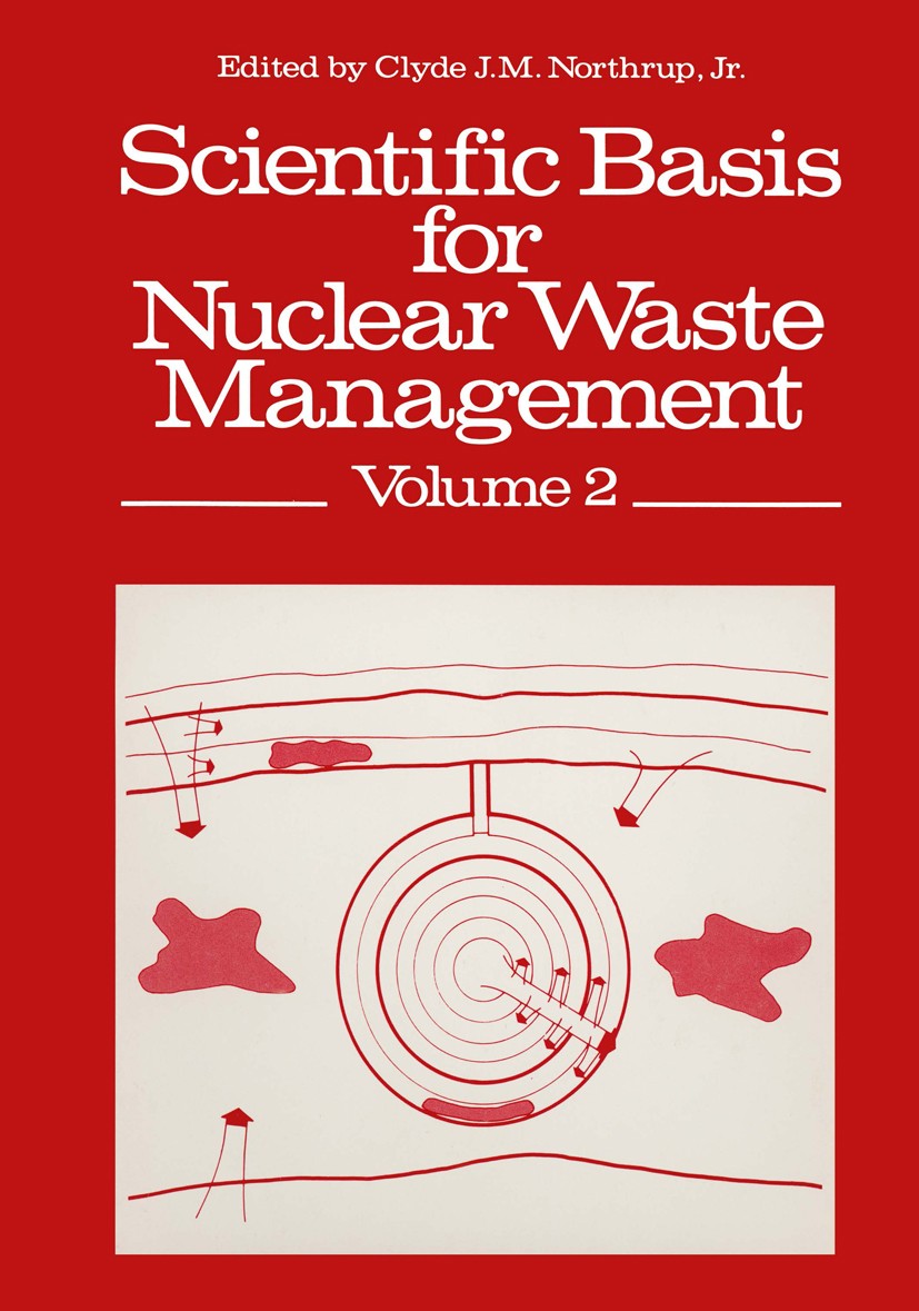 Titlebook: Scientific Basis for Nuclear Waste Management; Clyde J. M. Northrup (Chairman) Book 1980 Springer Science+Business Media New York 1980 USA Titlebook: Scientific Basis for Nuclear Waste Management; Clyde J. M. Northrup (Chairman) Book 1980 Springer Science+Business Media New York 1980 USA