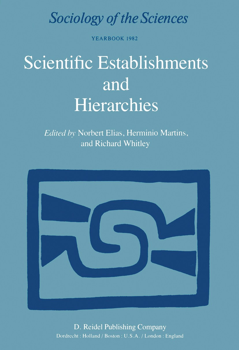 Titlebook: Scientific Establishments and Hierarchies; Norbert Elias,Herminio Martins,Richard Whitley Book 1982 D. Reidel Publishing Company, Dordrech Titlebook: Scientific Establishments and Hierarchies; Norbert Elias,Herminio Martins,Richard Whitley Book 1982 D. Reidel Publishing Company, Dordrech