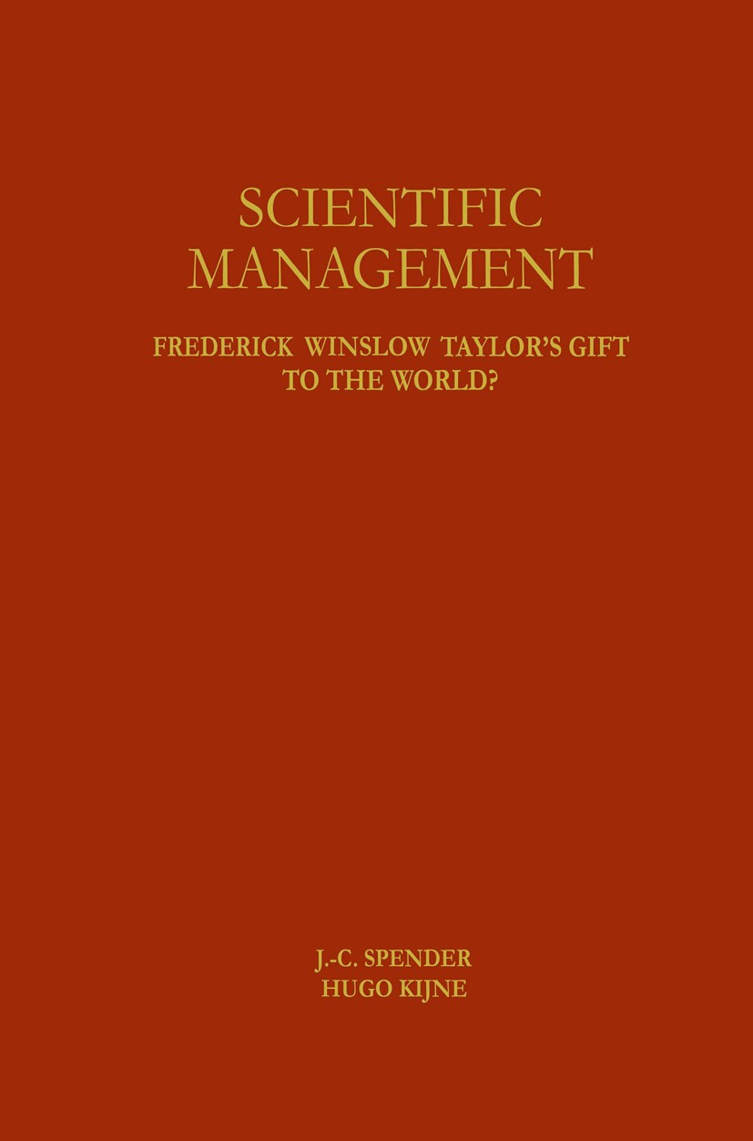 Titlebook: Scientific Management; Frederick Winslow Ta J.-C. Spender (Professor of Strategy, and Director Book 1996 Kluwer Academic Publishers 1996 Ch Titlebook: Scientific Management; Frederick Winslow Ta J.-C. Spender (Professor of Strategy, and Director Book 1996 Kluwer Academic Publishers 1996 Ch