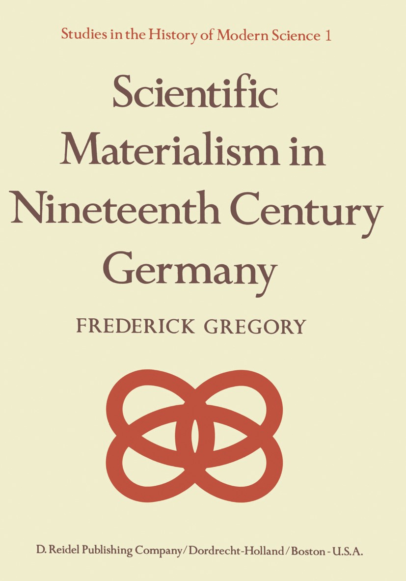 Titlebook: Scientific Materialism in Nineteenth Century Germany; Frederick Gregory Book 1977 D. Reidel Publishing Company, Dordrecht, Holland 1977 Ge Titlebook: Scientific Materialism in Nineteenth Century Germany; Frederick Gregory Book 1977 D. Reidel Publishing Company, Dordrecht, Holland 1977 Ge