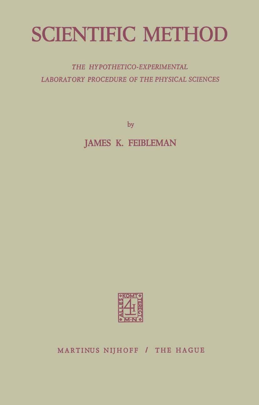 Titlebook: Scientific Method; The Hypothetico-Expe James K. Feibleman Book 1972 Martinus Nijhoff, The Hague, Netherlands 1972 mathematics.philosophy o Titlebook: Scientific Method; The Hypothetico-Expe James K. Feibleman Book 1972 Martinus Nijhoff, The Hague, Netherlands 1972 mathematics.philosophy o