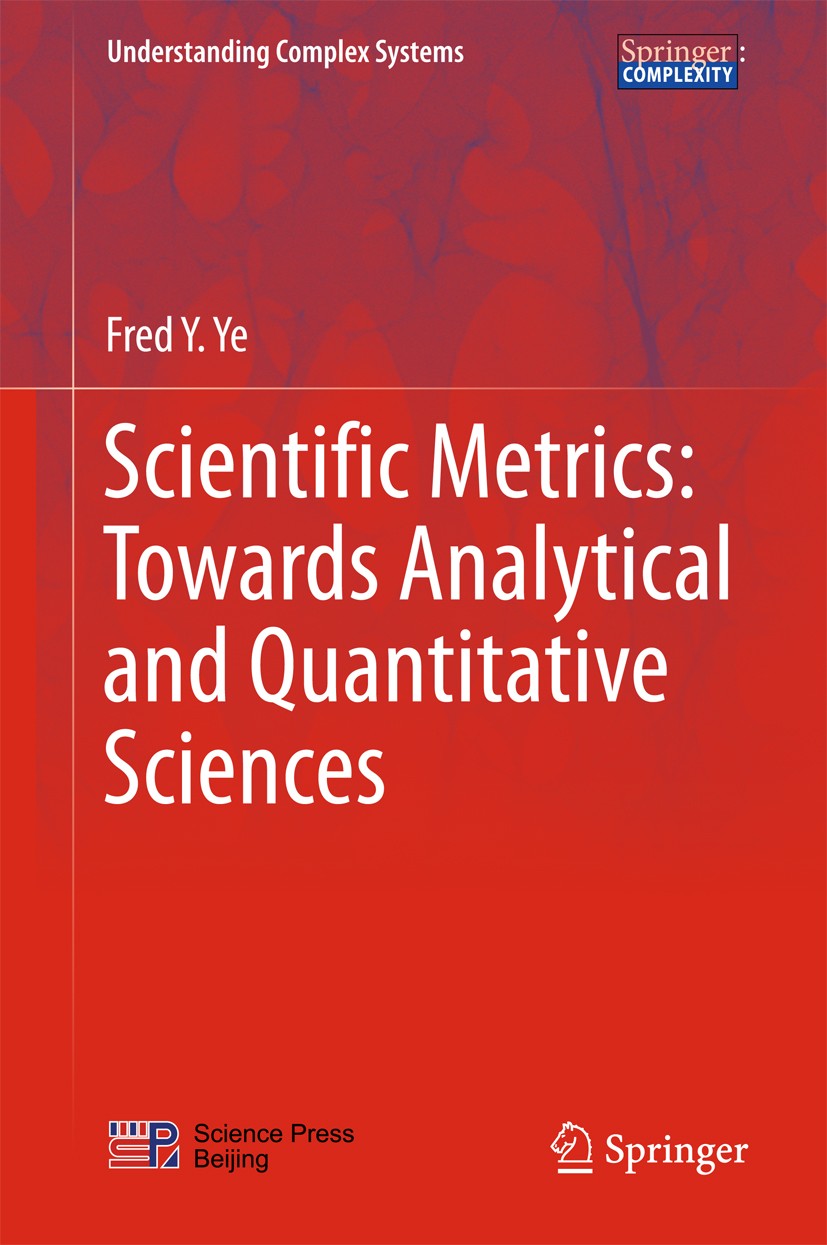 Titlebook: Scientific Metrics: Towards Analytical and Quantitative Sciences; Fred Y. Ye Book 2017 Springer Nature Singapore Pte Ltd. and Science Pres Titlebook: Scientific Metrics: Towards Analytical and Quantitative Sciences; Fred Y. Ye Book 2017 Springer Nature Singapore Pte Ltd. and Science Pres