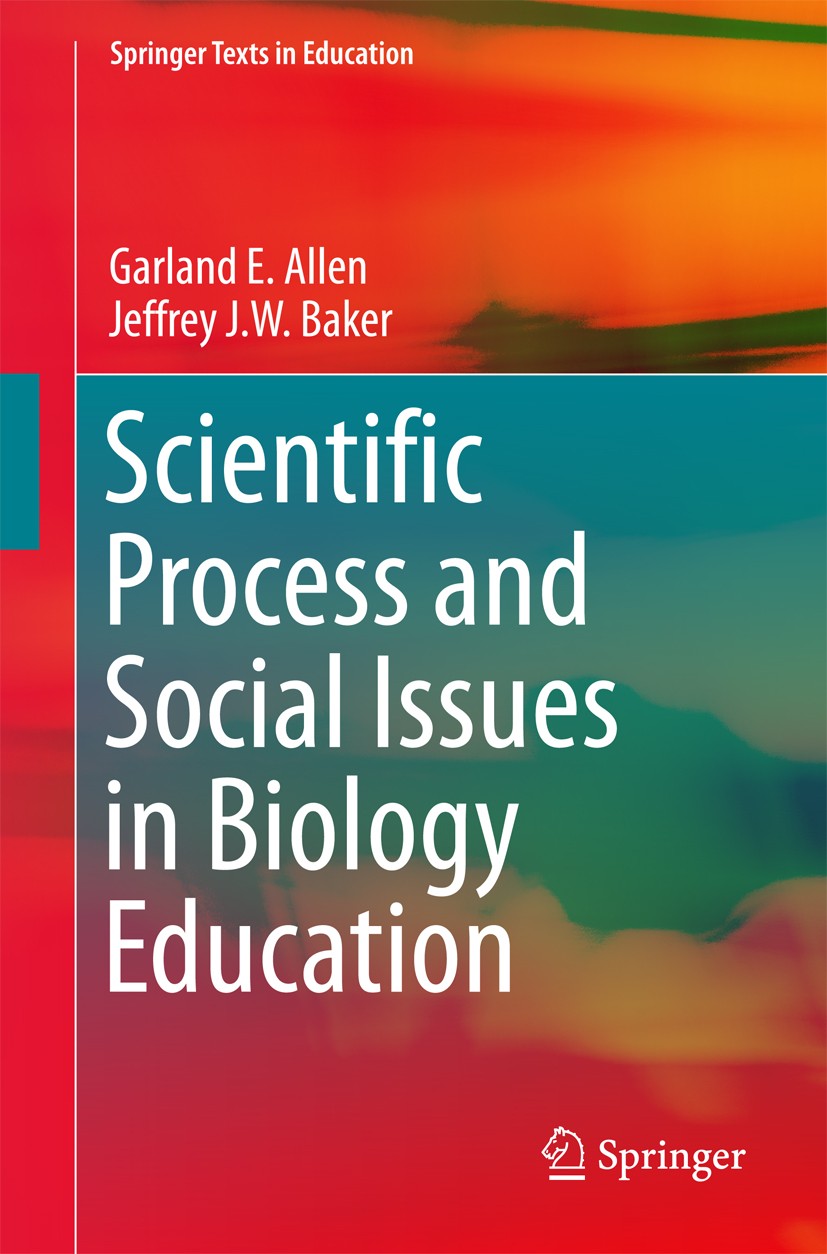 Titlebook: Scientific Process and Social Issues in Biology Education; Garland E. Allen,Jeffrey J.W. Baker Textbook 2017 Springer International Publis Titlebook: Scientific Process and Social Issues in Biology Education; Garland E. Allen,Jeffrey J.W. Baker Textbook 2017 Springer International Publis