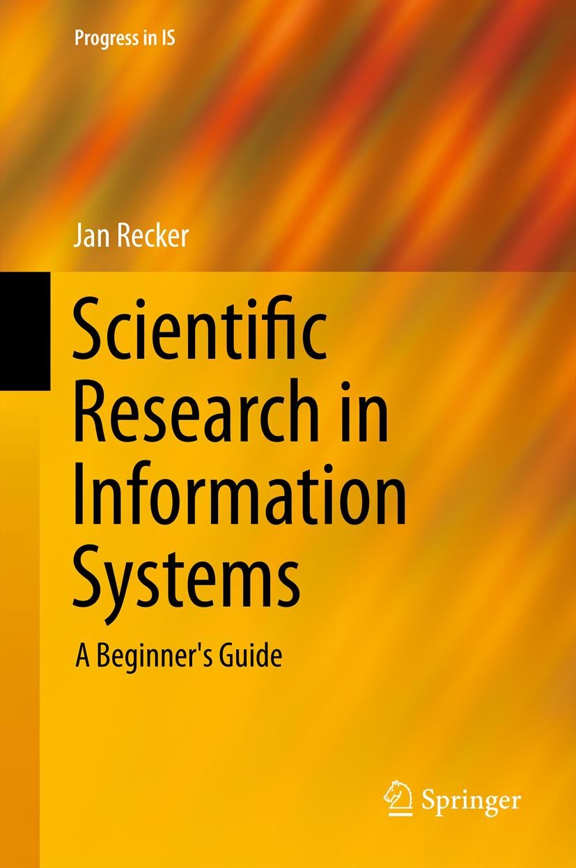 Titlebook: Scientific Research in Information Systems; A Beginner‘s Guide Jan Recker Textbook 20131st edition Springer-Verlag Berlin Heidelberg 2013 c Titlebook: Scientific Research in Information Systems; A Beginner‘s Guide Jan Recker Textbook 20131st edition Springer-Verlag Berlin Heidelberg 2013 c