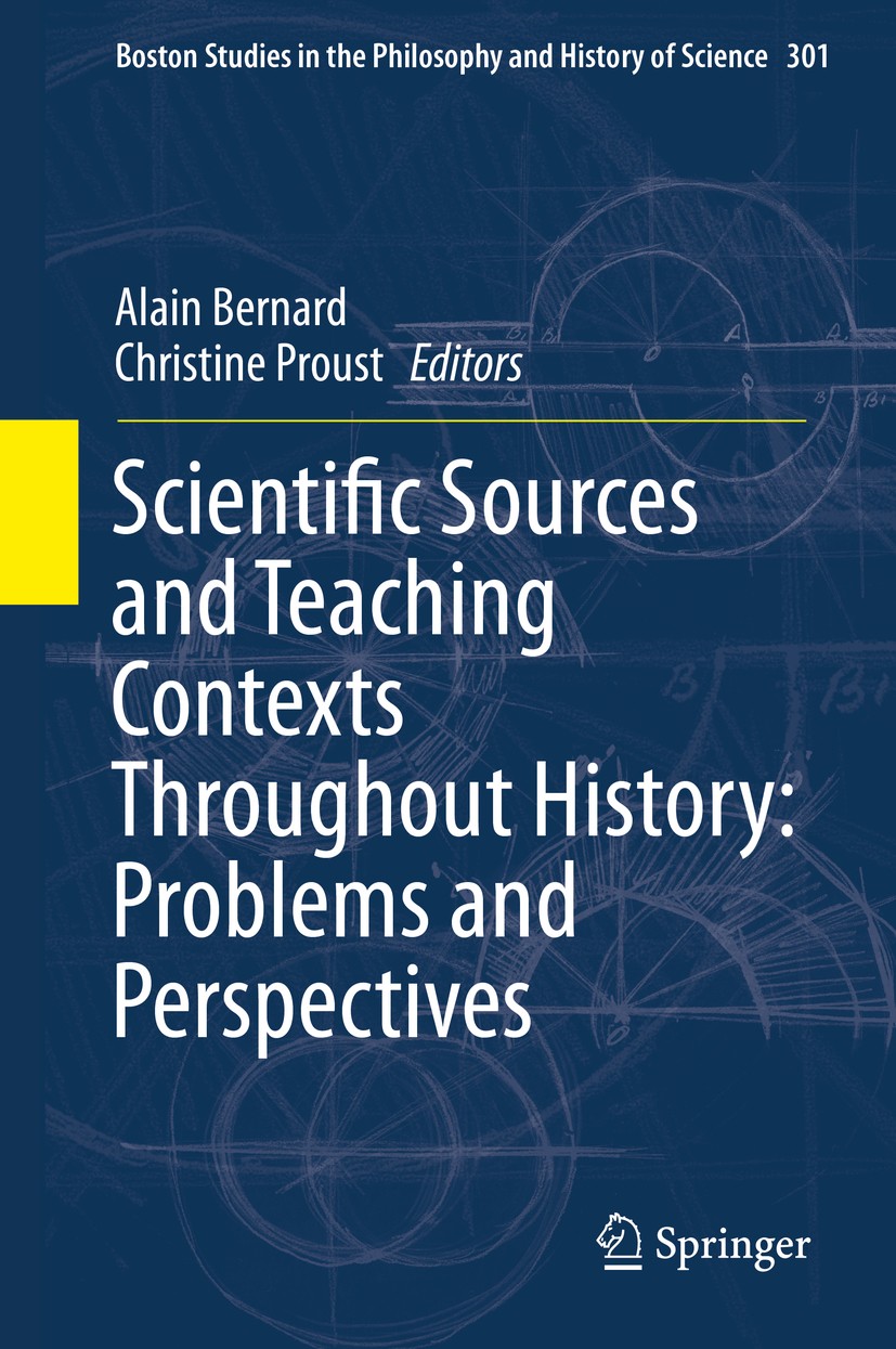 Titlebook: Scientific Sources and Teaching Contexts Throughout History: Problems and Perspectives; Alain Bernard,Christine Proust Book 2014 Springer Titlebook: Scientific Sources and Teaching Contexts Throughout History: Problems and Perspectives; Alain Bernard,Christine Proust Book 2014 Springer