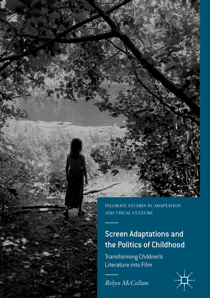 Titlebook: Screen Adaptations and the Politics of Childhood; Transforming Childre Robyn McCallum Book 2018 The Editor(s) (if applicable) and The Autho Titlebook: Screen Adaptations and the Politics of Childhood; Transforming Childre Robyn McCallum Book 2018 The Editor(s) (if applicable) and The Autho