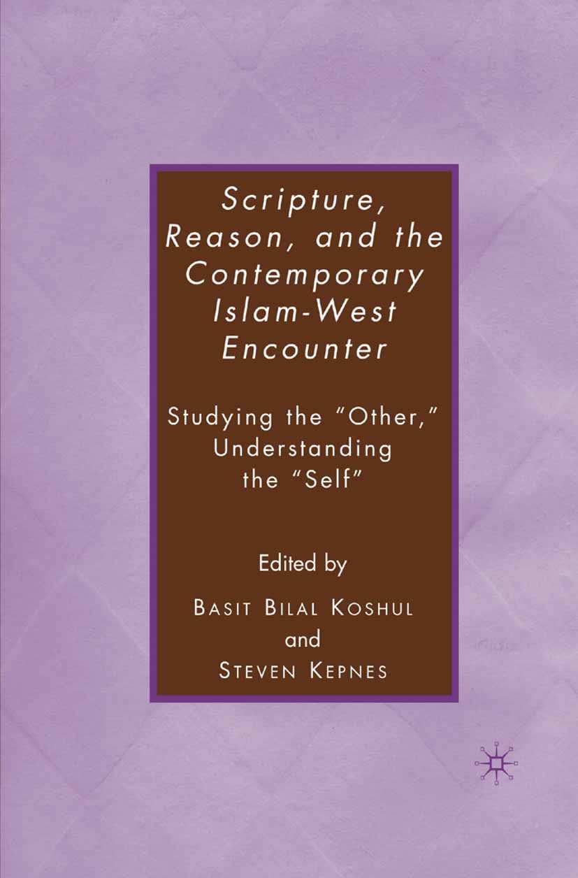 Titlebook: Scripture, Reason, and the Contemporary Islam-West Encounter; Studying the “Other, Basit Bilal Koshul (Assistant Professor),Steven Ke Book Titlebook: Scripture, Reason, and the Contemporary Islam-West Encounter; Studying the “Other, Basit Bilal Koshul (Assistant Professor),Steven Ke Book