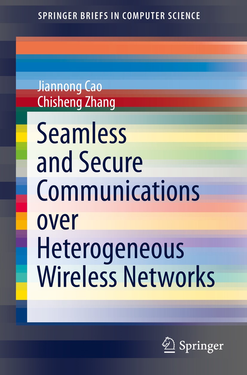 Titlebook: Seamless and Secure Communications over Heterogeneous Wireless Networks; Jiannong Cao,Chisheng Zhang Book 2014 The Author(s) 2014 Cellular Titlebook: Seamless and Secure Communications over Heterogeneous Wireless Networks; Jiannong Cao,Chisheng Zhang Book 2014 The Author(s) 2014 Cellular