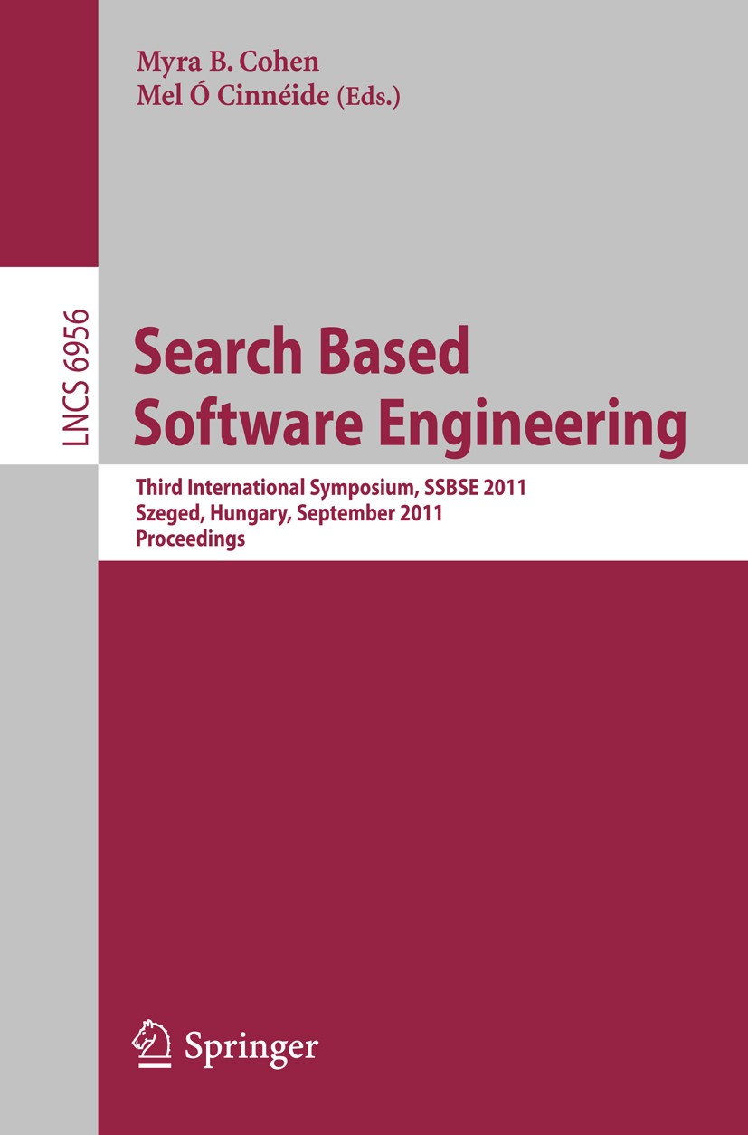 Titlebook: Search Based Software Engineering; Third International Myra B. Cohen,Mel Ó Cinnéide Conference proceedings 2011 The Editor(s) (if applicab Titlebook: Search Based Software Engineering; Third International Myra B. Cohen,Mel Ó Cinnéide Conference proceedings 2011 The Editor(s) (if applicab