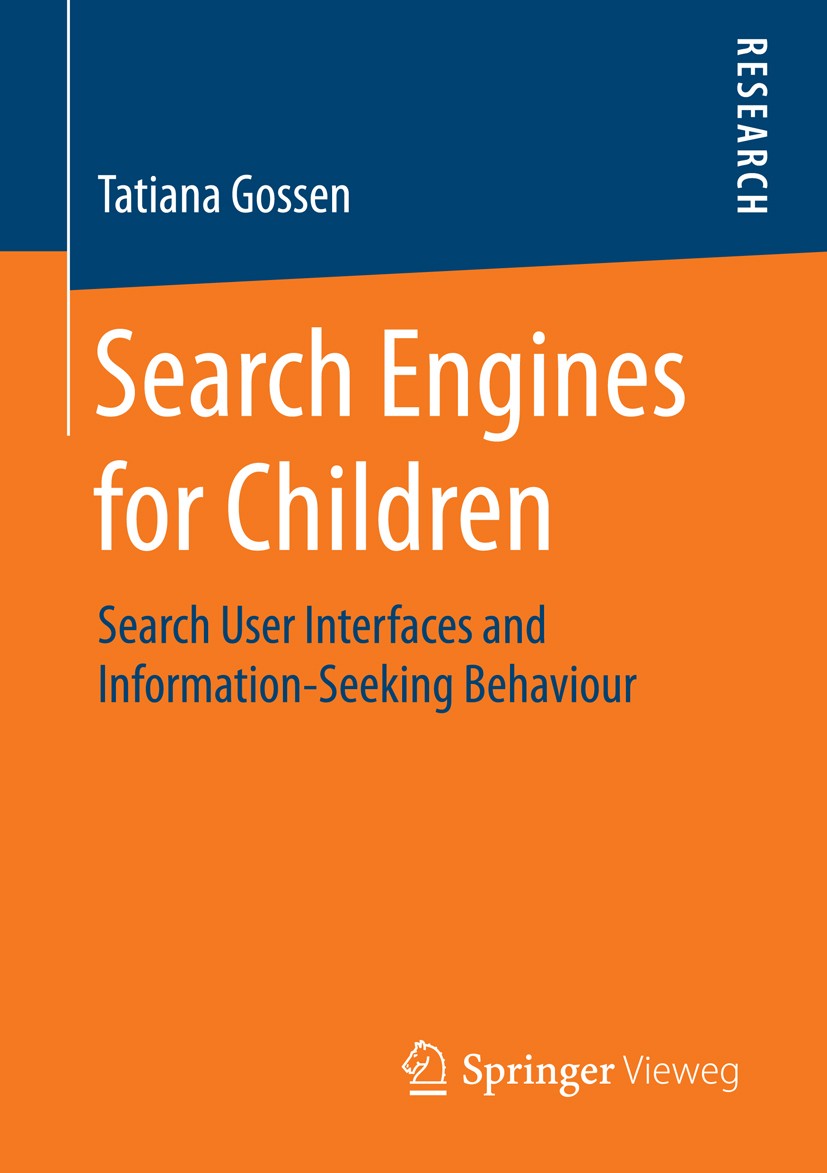 Titlebook: Search Engines for Children; Search User Interfac Tatiana Gossen Book 2015 Springer Fachmedien Wiesbaden 2015 logfile analysis.eye-tracking Titlebook: Search Engines for Children; Search User Interfac Tatiana Gossen Book 2015 Springer Fachmedien Wiesbaden 2015 logfile analysis.eye-tracking