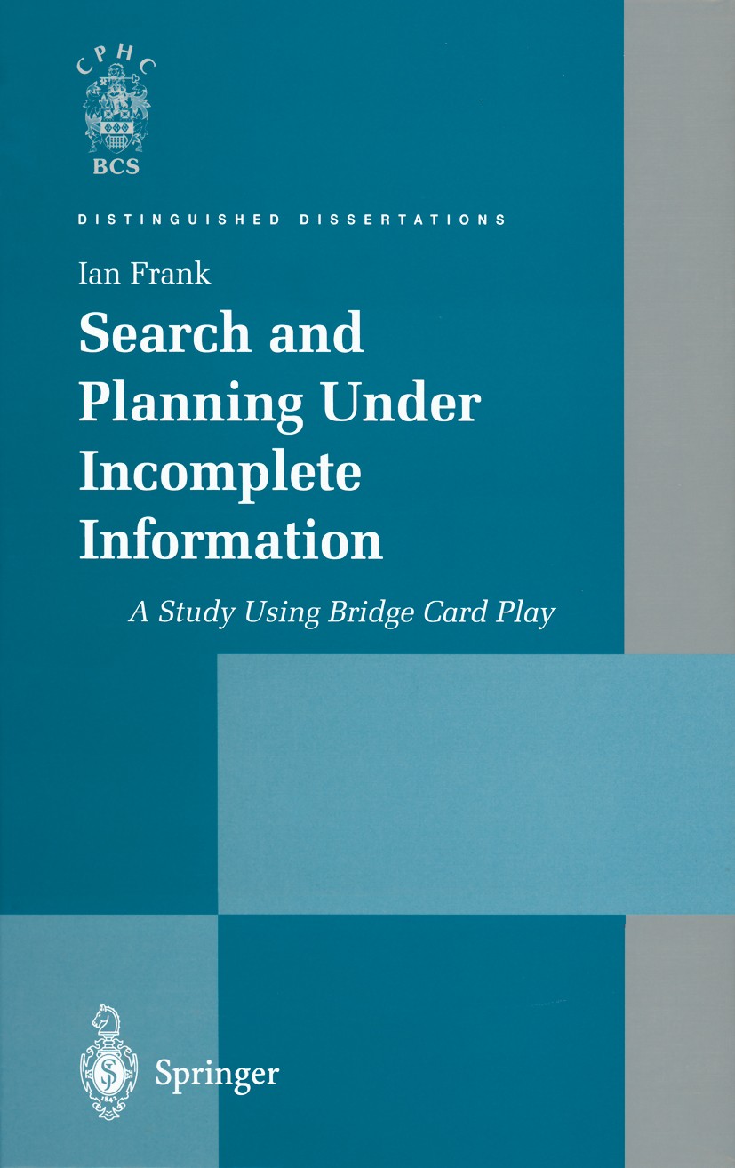 Titlebook: Search and Planning Under Incomplete Information; A Study Using Bridge Ian Frank Book 1998 Springer-Verlag London Limited 1998 Pattern Matc Titlebook: Search and Planning Under Incomplete Information; A Study Using Bridge Ian Frank Book 1998 Springer-Verlag London Limited 1998 Pattern Matc