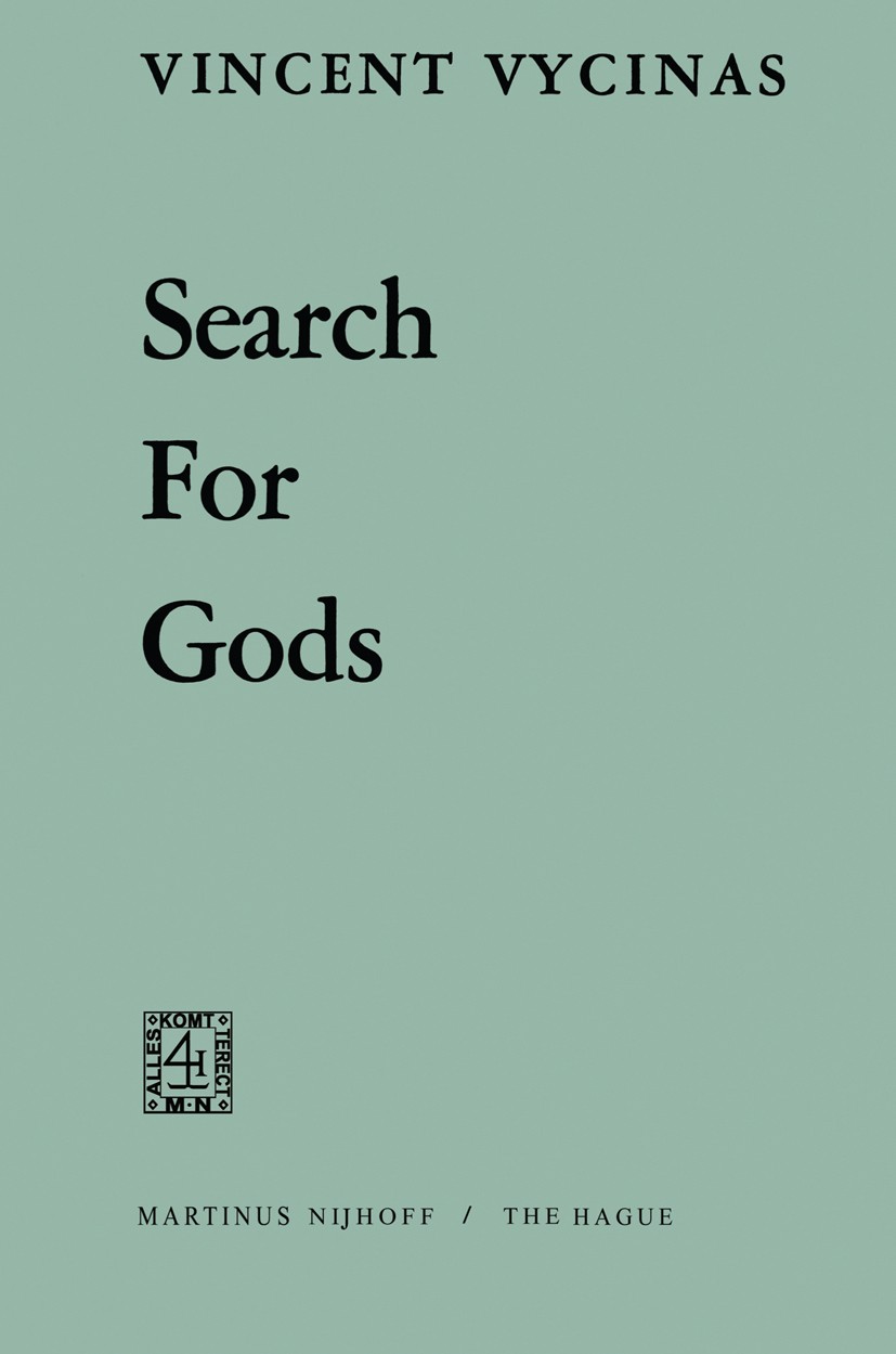 Titlebook: Search for Gods; Vincent Vycinas Book 1972 Martinus Nijhoff, The Hague, Netherlands 1972 Christianity.enthusiasm.ethics.freedom.philosophy Titlebook: Search for Gods; Vincent Vycinas Book 1972 Martinus Nijhoff, The Hague, Netherlands 1972 Christianity.enthusiasm.ethics.freedom.philosophy