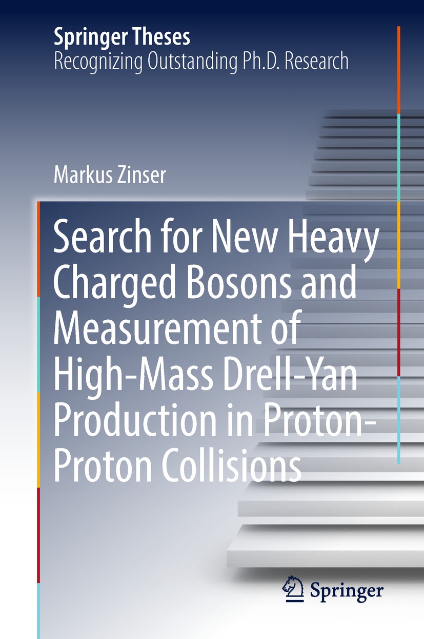 Titlebook: Search for New Heavy Charged Bosons and Measurement of High-Mass Drell-Yan Production in Proton—Prot; Markus Zinser Book 2018 Springer Nat Titlebook: Search for New Heavy Charged Bosons and Measurement of High-Mass Drell-Yan Production in Proton—Prot; Markus Zinser Book 2018 Springer Nat