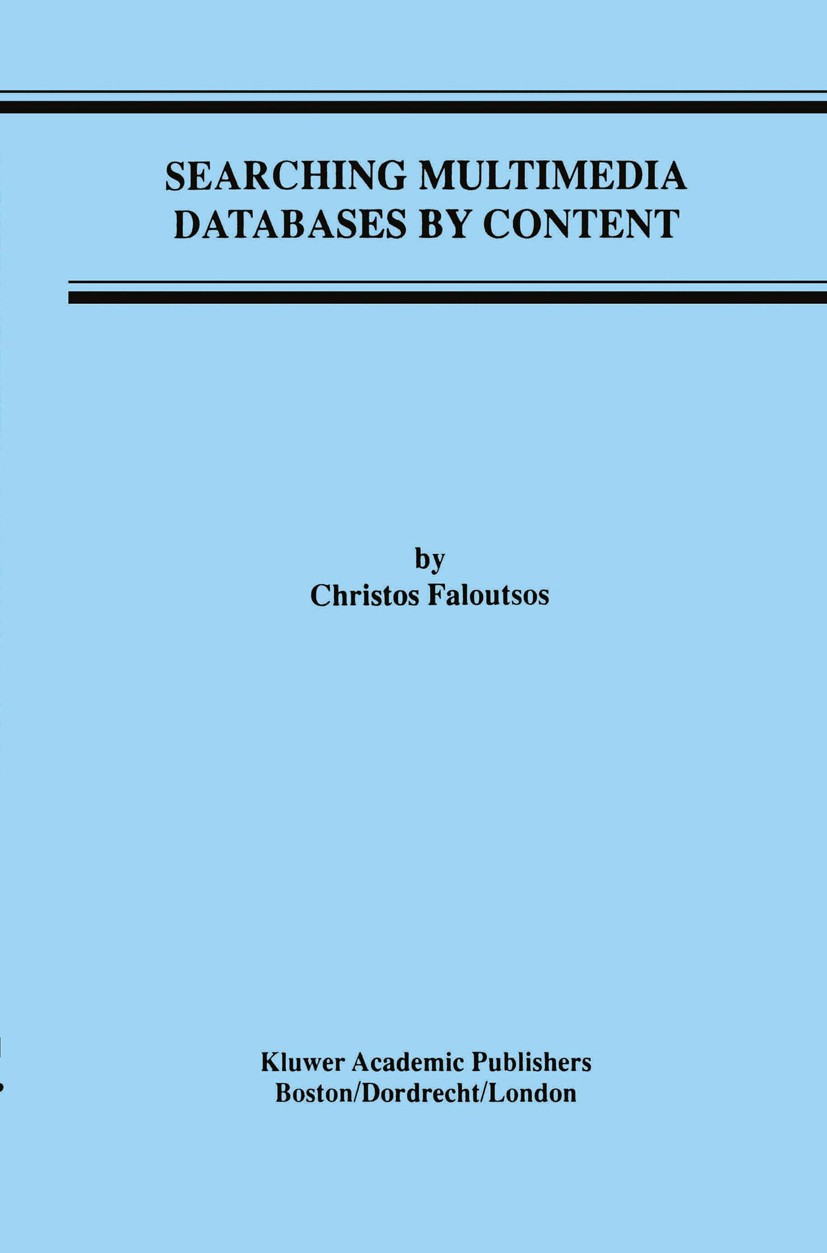 Titlebook: Searching Multimedia Databases by Content; Christos Faloutsos Book 1996 Kluwer Academic Publishers 1996 Access.DBMS.Fourier analysis.Mappi Titlebook: Searching Multimedia Databases by Content; Christos Faloutsos Book 1996 Kluwer Academic Publishers 1996 Access.DBMS.Fourier analysis.Mappi