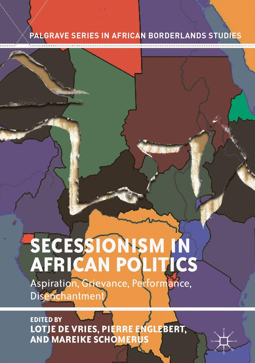 Titlebook: Secessionism in African Politics; Aspiration, Grievanc Lotje de Vries,Pierre Englebert,Mareike Schomerus Book 2019 The Editor(s) (if applic Titlebook: Secessionism in African Politics; Aspiration, Grievanc Lotje de Vries,Pierre Englebert,Mareike Schomerus Book 2019 The Editor(s) (if applic