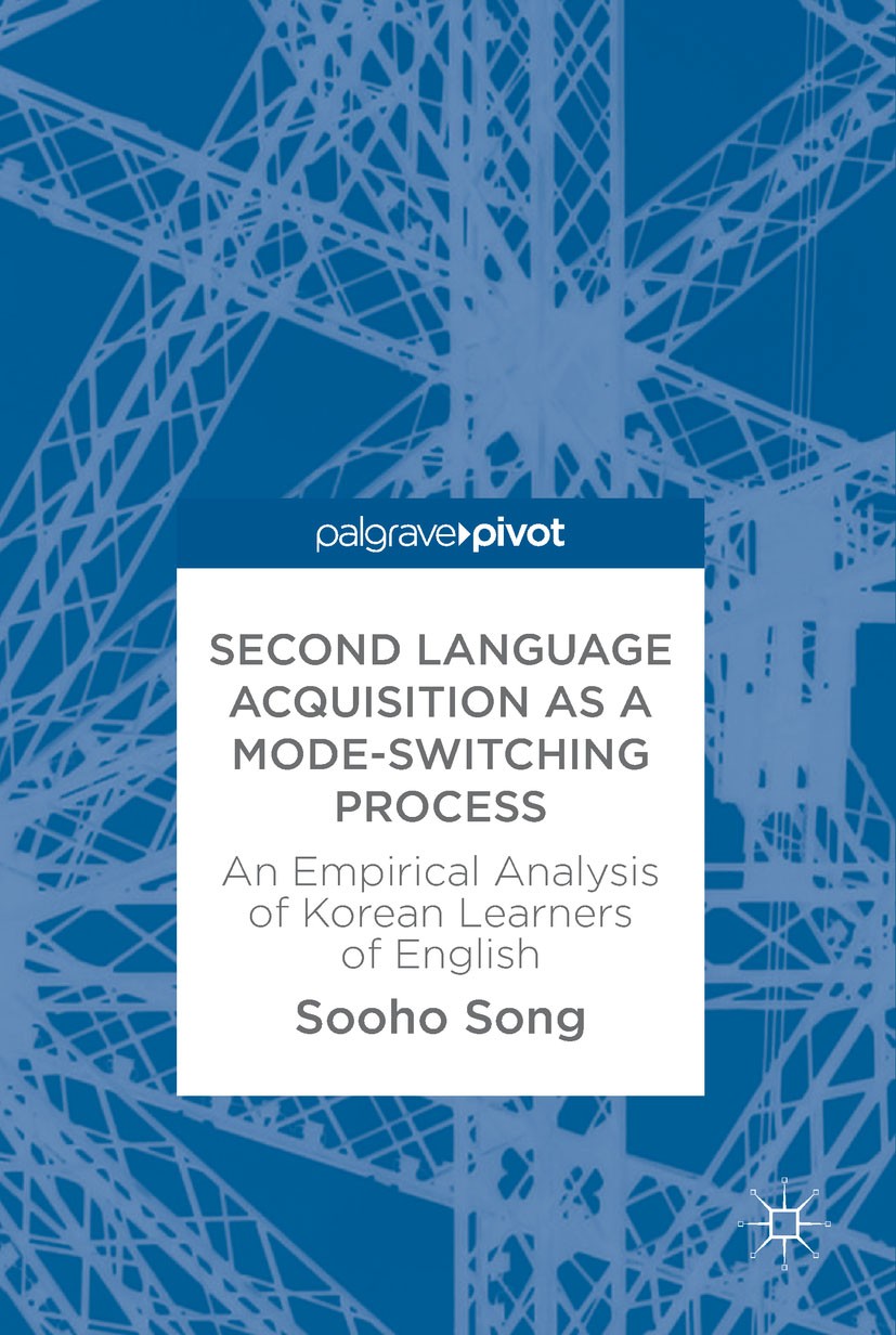 Titlebook: Second Language Acquisition as a Mode-Switching Process; An Empirical Analysi Sooho Song Book 2018 The Editor(s) (if applicable) and The Au Titlebook: Second Language Acquisition as a Mode-Switching Process; An Empirical Analysi Sooho Song Book 2018 The Editor(s) (if applicable) and The Au