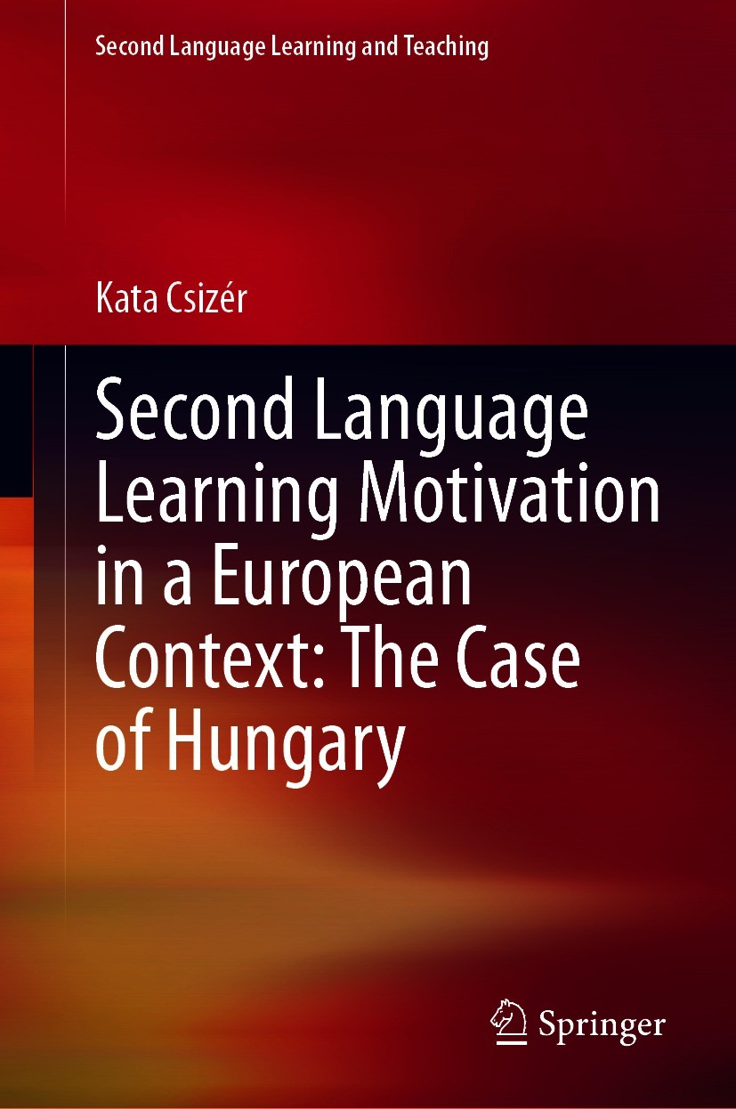 Titlebook: Second Language Learning Motivation in a European Context: The Case of Hungary; Kata Csizér Book 2020 Springer Nature Switzerland AG 2020 Titlebook: Second Language Learning Motivation in a European Context: The Case of Hungary; Kata Csizér Book 2020 Springer Nature Switzerland AG 2020