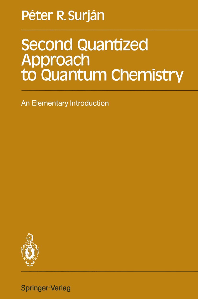 Titlebook: Second Quantized Approach to Quantum Chemistry; An Elementary Introd Péter R. Surján Textbook 1989 Springer-Verlag Berlin Heidelberg 1989 S Titlebook: Second Quantized Approach to Quantum Chemistry; An Elementary Introd Péter R. Surján Textbook 1989 Springer-Verlag Berlin Heidelberg 1989 S