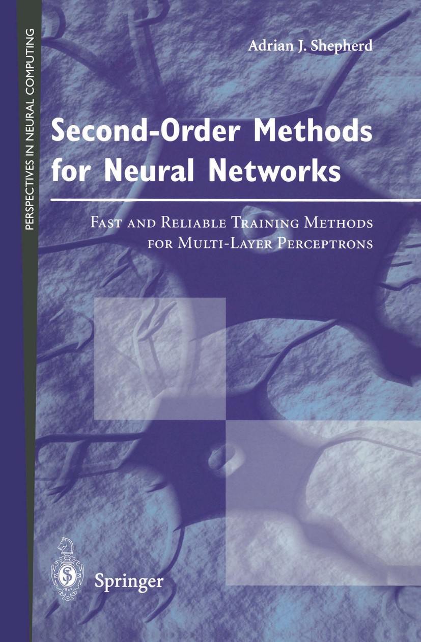 Titlebook: Second-Order Methods for Neural Networks; Fast and Reliable Tr Adrian J. Shepherd Book 1997 Springer-Verlag London 1997 learning.neural net Titlebook: Second-Order Methods for Neural Networks; Fast and Reliable Tr Adrian J. Shepherd Book 1997 Springer-Verlag London 1997 learning.neural net