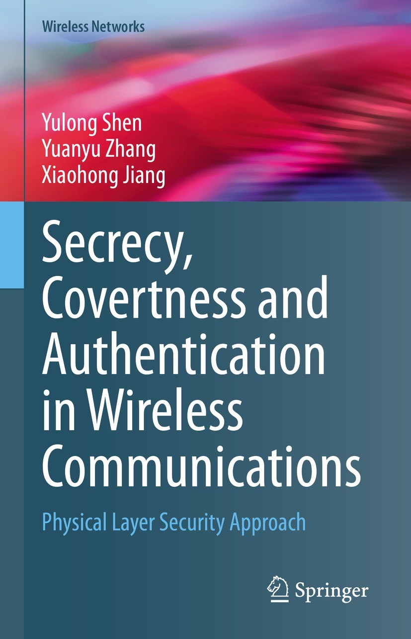 Titlebook: Secrecy, Covertness and Authentication in Wireless Communications; Physical Layer Secur Yulong Shen,Yuanyu Zhang,Xiaohong Jiang Book 2023 T Titlebook: Secrecy, Covertness and Authentication in Wireless Communications; Physical Layer Secur Yulong Shen,Yuanyu Zhang,Xiaohong Jiang Book 2023 T