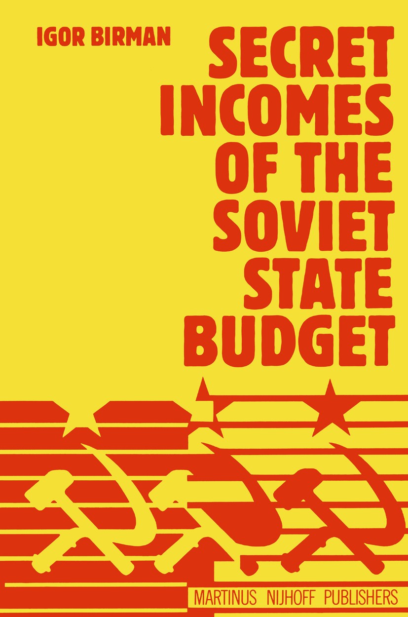 Titlebook: Secret Incomes of the Soviet State Budget; Igor Birman Book 1981 Martinus Nijhoff Publishers bv, The Hague 1981 Inflation.social insurance Titlebook: Secret Incomes of the Soviet State Budget; Igor Birman Book 1981 Martinus Nijhoff Publishers bv, The Hague 1981 Inflation.social insurance