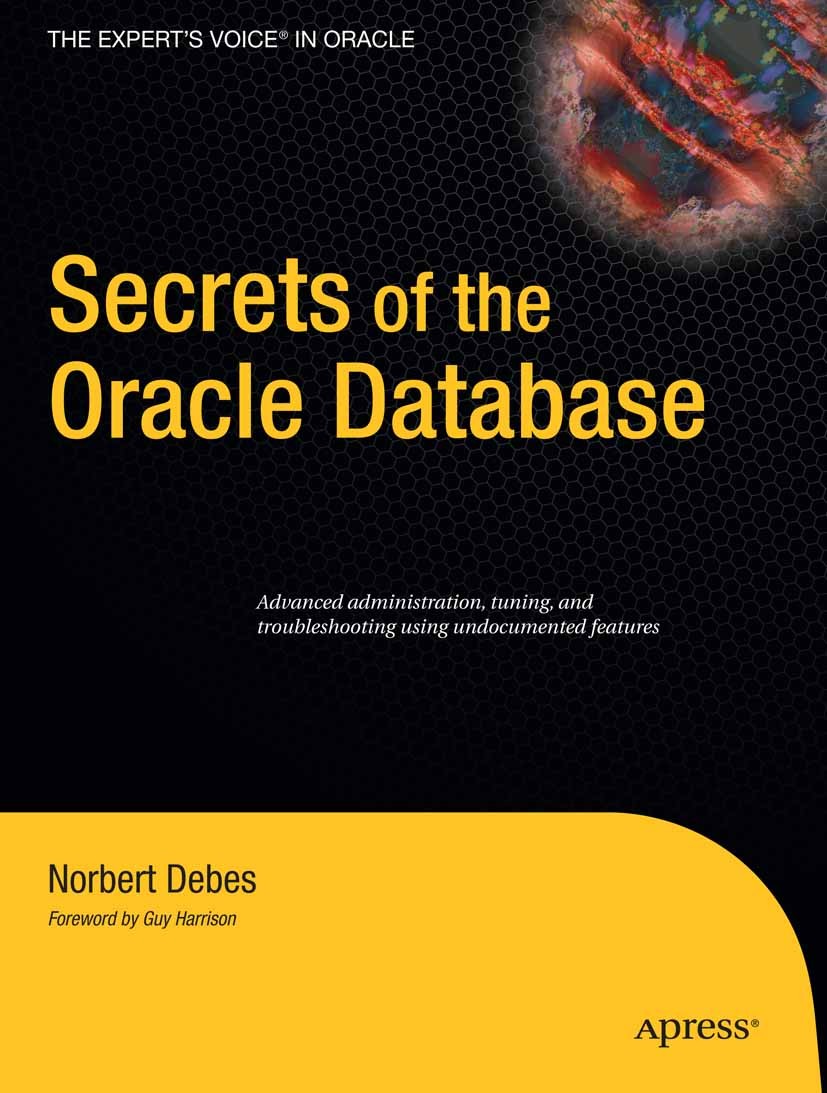 Titlebook: Secrets of the Oracle Database; Norbert Debes Book 2009 Norbert Debes 2009 DBMS.Interface.Oracle.SQL.business intelligence.database.databa Titlebook: Secrets of the Oracle Database; Norbert Debes Book 2009 Norbert Debes 2009 DBMS.Interface.Oracle.SQL.business intelligence.database.databa