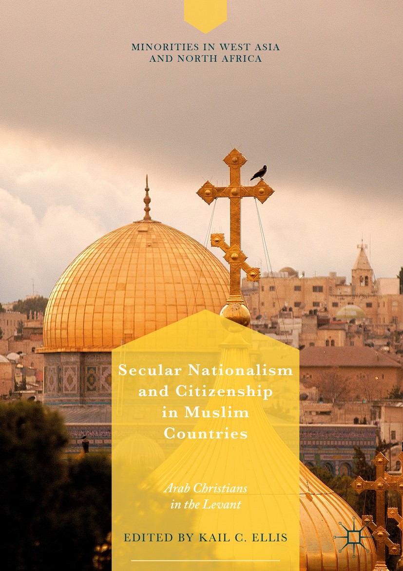 Titlebook: Secular Nationalism and Citizenship in Muslim Countries; Arab Christians in t Kail C. Ellis Book 2018 The Editor(s) (if applicable) and The Titlebook: Secular Nationalism and Citizenship in Muslim Countries; Arab Christians in t Kail C. Ellis Book 2018 The Editor(s) (if applicable) and The