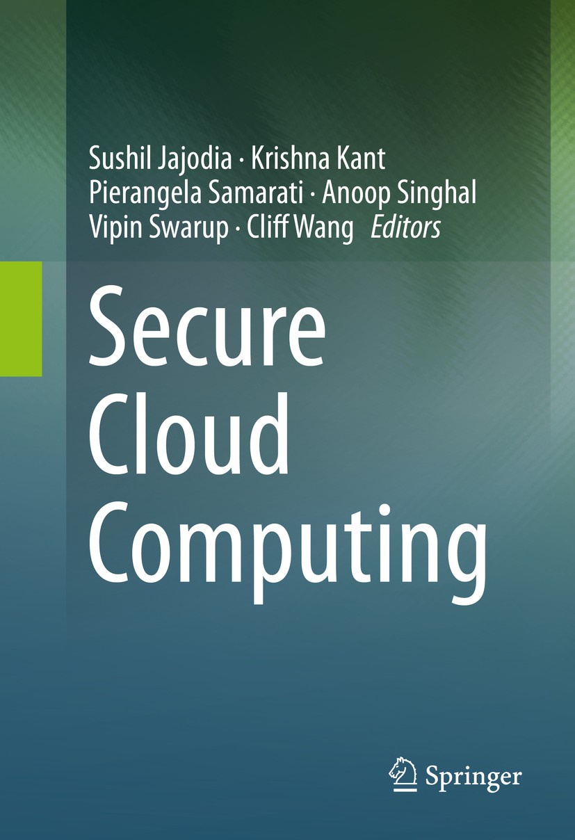 Titlebook: Secure Cloud Computing; Sushil Jajodia,Krishna Kant,Cliff Wang Book 2014 Springer Science+Business Media New York 2014 Access control.assu Titlebook: Secure Cloud Computing; Sushil Jajodia,Krishna Kant,Cliff Wang Book 2014 Springer Science+Business Media New York 2014 Access control.assu