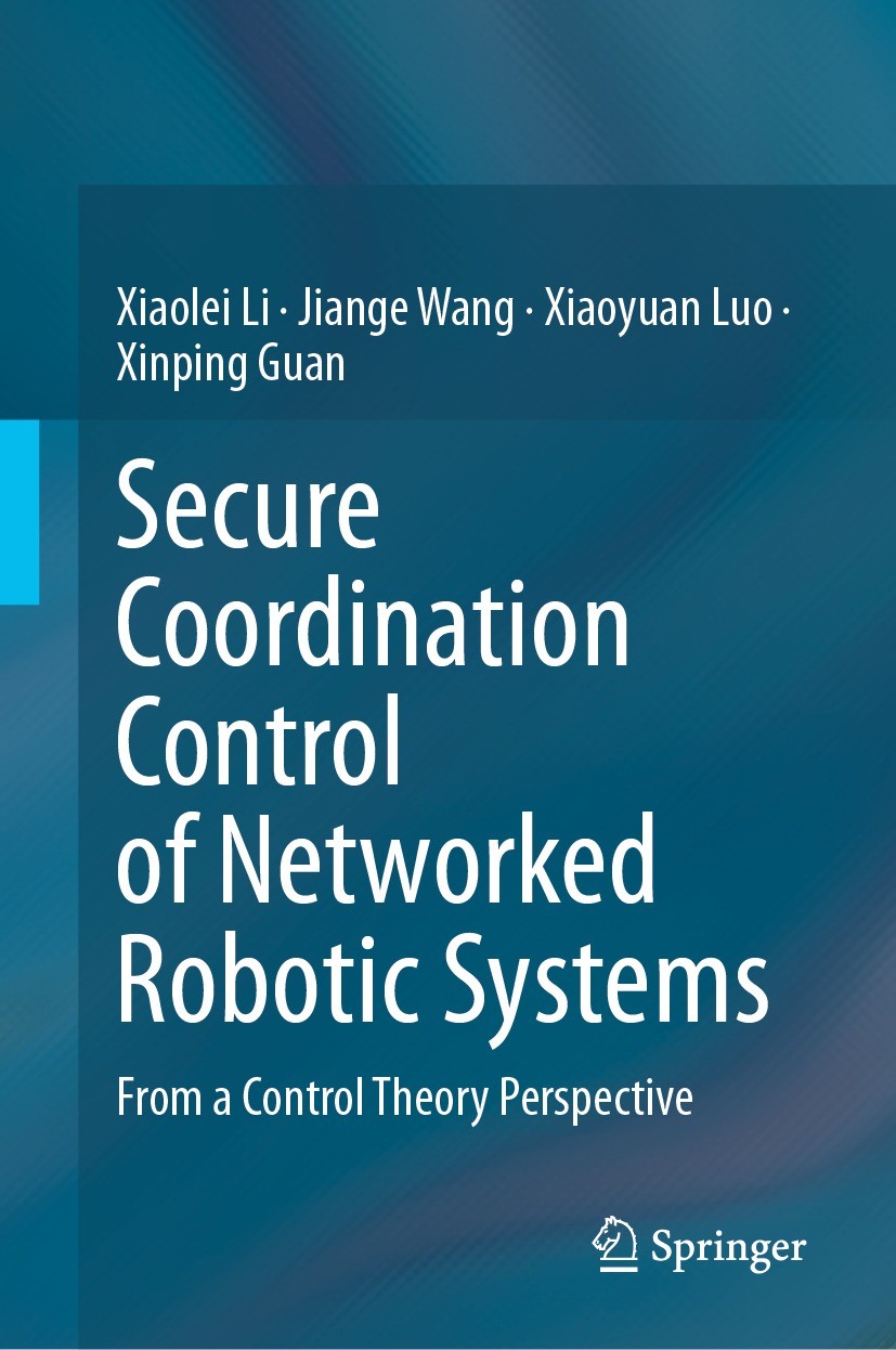 Titlebook: Secure Coordination Control of Networked Robotic Systems; From a Control Theor Xiaolei Li,Jiange Wang,Xinping Guan Book 2024 The Editor(s) Titlebook: Secure Coordination Control of Networked Robotic Systems; From a Control Theor Xiaolei Li,Jiange Wang,Xinping Guan Book 2024 The Editor(s)