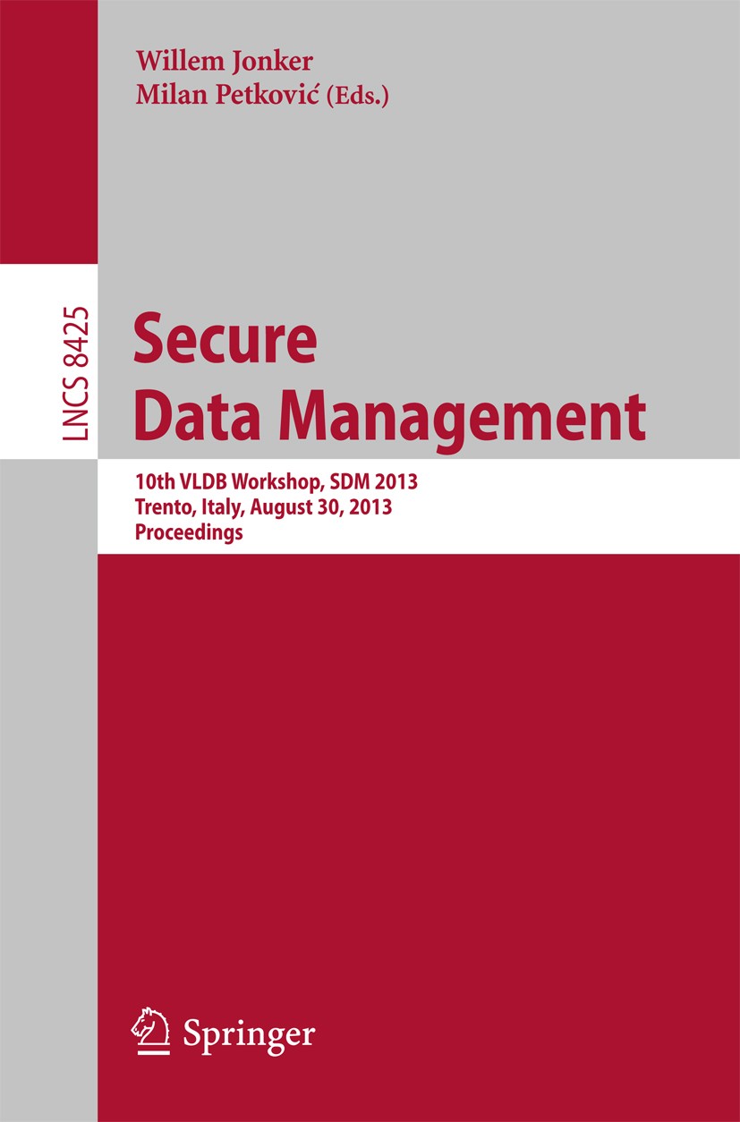 Titlebook: Secure Data Management; 10th VLDB Workshop, Willem Jonker,Milan Petković Conference proceedings 2014 Springer International Publishing Swi Titlebook: Secure Data Management; 10th VLDB Workshop, Willem Jonker,Milan Petković Conference proceedings 2014 Springer International Publishing Swi