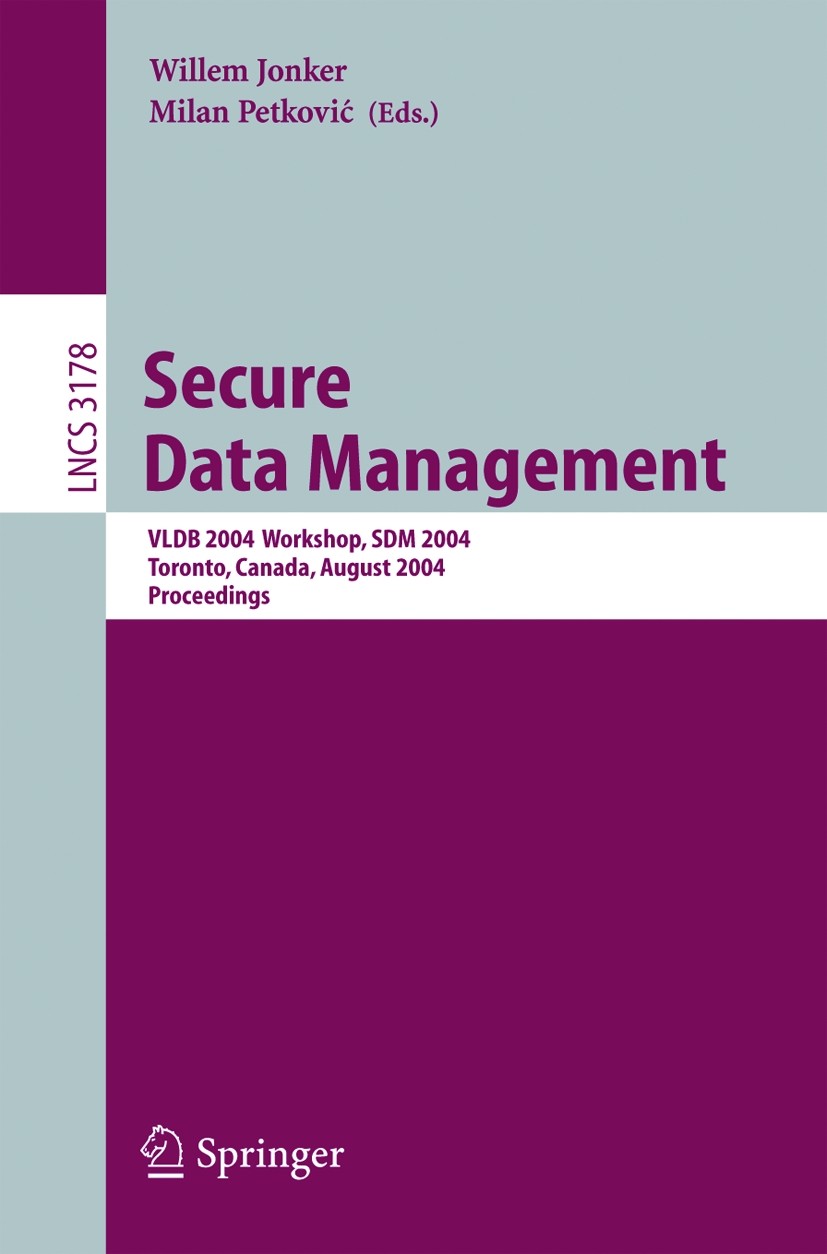 Titlebook: Secure Data Management; VLDB 2004 Workshop, Willem Jonker,Milan Petković Conference proceedings 2004 Springer-Verlag Berlin Heidelberg 200 Titlebook: Secure Data Management; VLDB 2004 Workshop, Willem Jonker,Milan Petković Conference proceedings 2004 Springer-Verlag Berlin Heidelberg 200