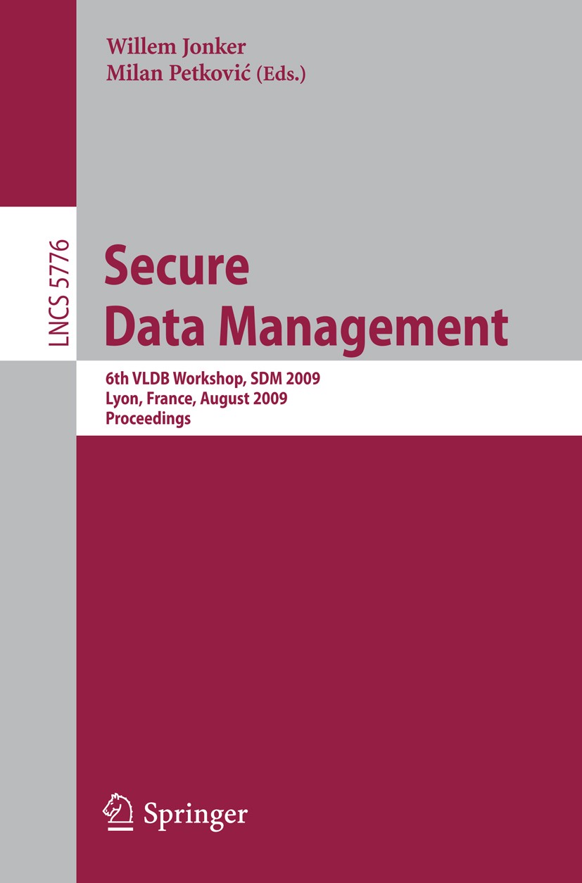 Titlebook: Secure Data Management; 6th VLDB Workshop, S Willem Jonker,Milan Petković Conference proceedings 2009 Springer-Verlag Berlin Heidelberg 200 Titlebook: Secure Data Management; 6th VLDB Workshop, S Willem Jonker,Milan Petković Conference proceedings 2009 Springer-Verlag Berlin Heidelberg 200
